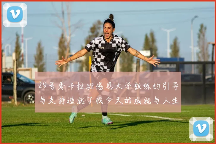 29号秀卡拉班感恩大学教练的引导与支持造就了我今天的成就与人生转折